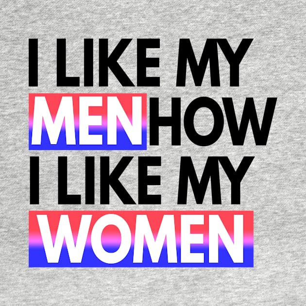 I Like My Men How I Like My Women Bisexual Gift by Mesyo